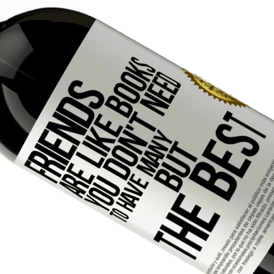 Unique & Personal Expressions. «Friends are like books. You don't need to have many, but the best» Premium Edition MBS® Reserve