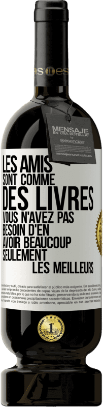 49,95 € Envoi gratuit | Vin rouge Édition Premium MBS® Réserve Les amis sont comme des livres. Vous n'avez pas besoin d'en avoir beaucoup, seulement les meilleurs Étiquette Blanche. Étiquette personnalisable Réserve 12 Mois Récolte 2014 Tempranillo