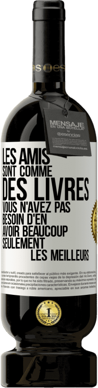 49,95 € | Vin rouge Édition Premium MBS® Réserve Les amis sont comme des livres. Vous n'avez pas besoin d'en avoir beaucoup, seulement les meilleurs Étiquette Blanche. Étiquette personnalisable Réserve 12 Mois Récolte 2016 Tempranillo