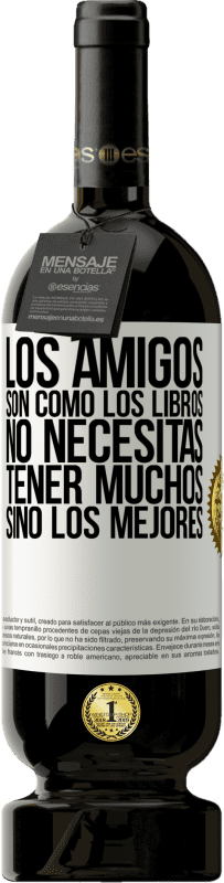 49,95 € | Vino Tinto Edición Premium MBS® Reserva Los amigos son como los libros. No necesitas tener muchos, sino los mejores Etiqueta Blanca. Etiqueta personalizable Reserva 12 Meses Cosecha 2016 Tempranillo