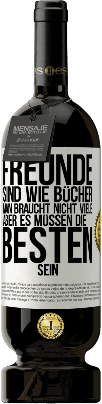 49,95 € Kostenloser Versand | Rotwein Premium Ausgabe MBS® Reserve Freunde sind wie Bücher. Man braucht nicht viele, aber es müssen die Besten sein Weißes Etikett. Anpassbares Etikett Reserve 12 Monate Ernte 2016 Tempranillo