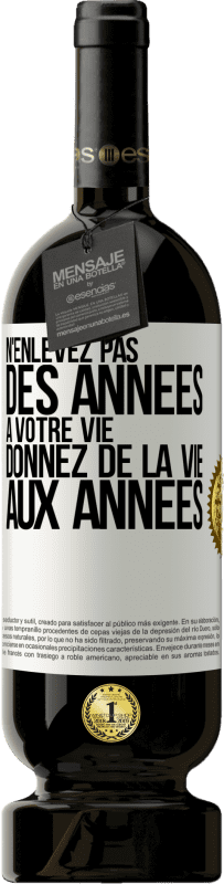 «N'enlevez pas des années à votre vie, donnez de la vie aux années» Édition Premium MBS® Réserve