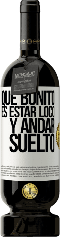 «Qué bonito es estar loco y andar suelto» Edición Premium MBS® Reserva