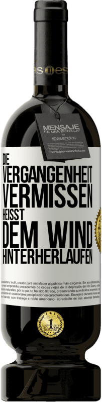 49,95 € | Rotwein Premium Ausgabe MBS® Reserve Die Vergangenheit vermissen, heißt dem Wind hinterherlaufen Weißes Etikett. Anpassbares Etikett Reserve 12 Monate Ernte 2015 Tempranillo