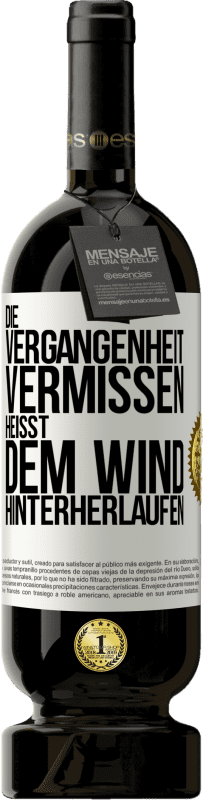 49,95 € Kostenloser Versand | Rotwein Premium Ausgabe MBS® Reserve Die Vergangenheit vermissen, heißt dem Wind hinterherlaufen Weißes Etikett. Anpassbares Etikett Reserve 12 Monate Ernte 2016 Tempranillo