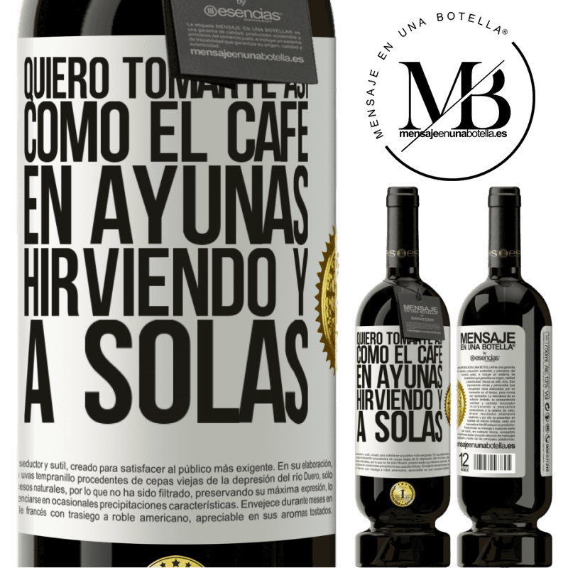 39,95 € Envío gratis | Vino Tinto Edición Premium MBS® Reserva Quiero tomarte así, como el café. En ayunas, hirviendo y a solas Etiqueta Blanca. Etiqueta personalizable Reserva 12 Meses Cosecha 2015 Tempranillo