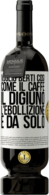 Spedizione Gratuita | Vino rosso Edizione Premium MBS® Riserva Voglio berti così, come il caffè. Il digiuno, l'ebollizione e da solo Etichetta Bianca. Etichetta personalizzabile Riserva 12 Mesi Raccogliere 2014 Tempranillo