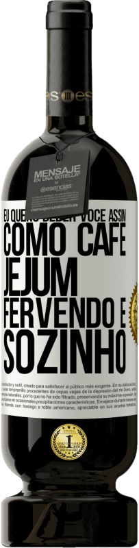 49,95 € | Vinho tinto Edição Premium MBS® Reserva Eu quero beber você assim, como café. Jejum, fervendo e sozinho Etiqueta Branca. Etiqueta personalizável Reserva 12 Meses Colheita 2015 Tempranillo