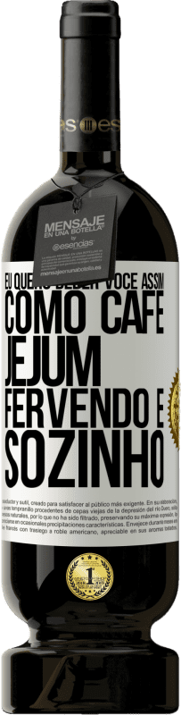 49,95 € | Vinho tinto Edição Premium MBS® Reserva Eu quero beber você assim, como café. Jejum, fervendo e sozinho Etiqueta Branca. Etiqueta personalizável Reserva 12 Meses Colheita 2016 Tempranillo