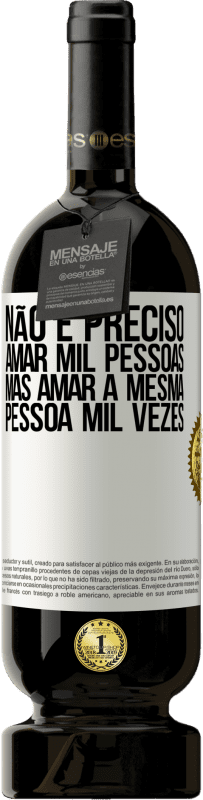 49,95 € Envio grátis | Vinho tinto Edição Premium MBS® Reserva Não é preciso amar mil pessoas, mas amar a mesma pessoa mil vezes Etiqueta Branca. Etiqueta personalizável Reserva 12 Meses Colheita 2016 Tempranillo