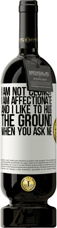 49,95 € Бесплатная доставка | Красное вино Premium Edition MBS® Бронировать Я не неуклюжий, я ласковый, и мне нравится обнимать землю, когда ты спрашиваешь меня Белая этикетка. Настраиваемая этикетка Бронировать 12 Месяцы Урожай 2016 Tempranillo