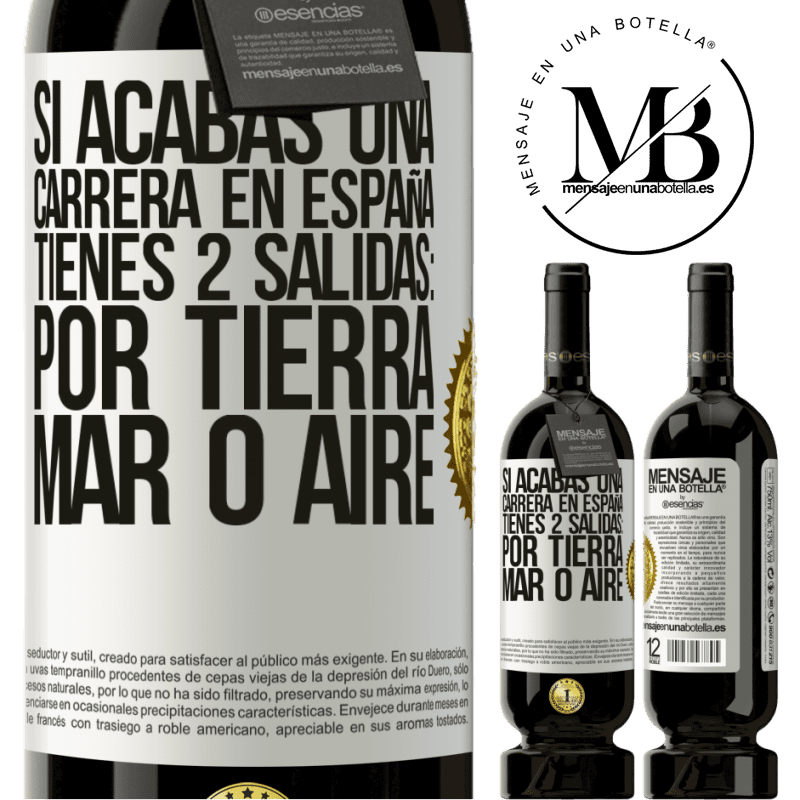 39,95 € Envío gratis | Vino Tinto Edición Premium MBS® Reserva Si acabas una carrera en España tienes 3 salidas: por tierra, mar o aire Etiqueta Blanca. Etiqueta personalizable Reserva 12 Meses Cosecha 2015 Tempranillo