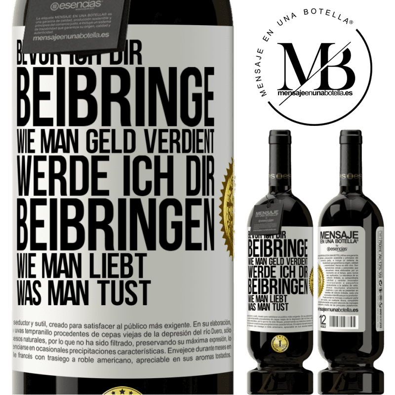 49,95 € Kostenloser Versand | Rotwein Premium Ausgabe MBS® Reserve Bevor ich dir beibringe, wie man Geld verdient, werde ich dir beibringen, wie man liebt, was man tust Weißes Etikett. Anpassbares Etikett Reserve 12 Monate Ernte 2014 Tempranillo