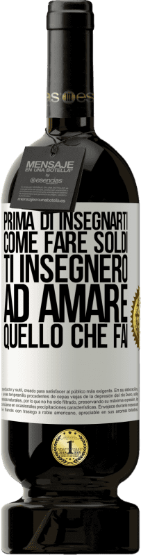 «Prima di insegnarti come fare soldi, ti insegnerò ad amare quello che fai» Edizione Premium MBS® Riserva