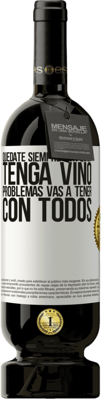 «Quédate siempre con quien tenga vino. Problemas vas a tener con todos» Edición Premium MBS® Reserva