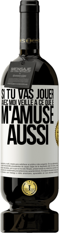 49,95 € | Vin rouge Édition Premium MBS® Réserve Si tu vas jouer avec moi veille à ce que je m'amuse aussi Étiquette Blanche. Étiquette personnalisable Réserve 12 Mois Récolte 2015 Tempranillo