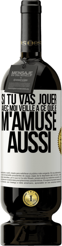 49,95 € | Vin rouge Édition Premium MBS® Réserve Si tu vas jouer avec moi veille à ce que je m'amuse aussi Étiquette Blanche. Étiquette personnalisable Réserve 12 Mois Récolte 2016 Tempranillo