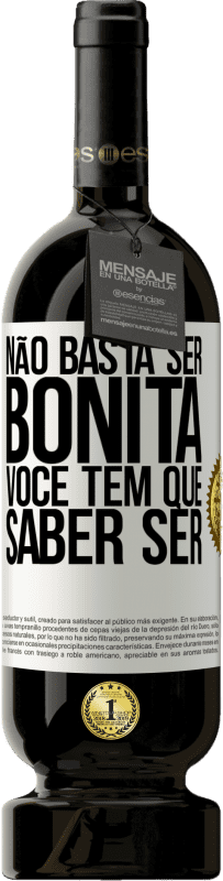 «Não basta ser bonita. Você tem que saber ser» Edição Premium MBS® Reserva
