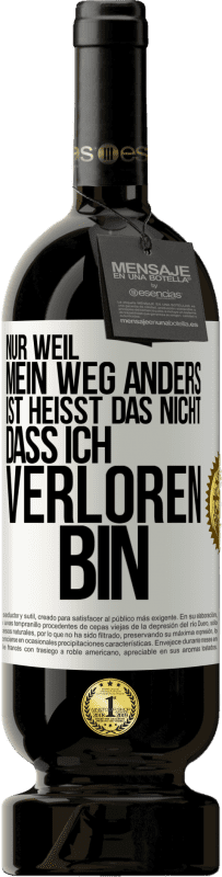 49,95 € Kostenloser Versand | Rotwein Premium Ausgabe MBS® Reserve Nur, weil mein Weg anders ist, heißt das nicht, dass ich verloren bin Weißes Etikett. Anpassbares Etikett Reserve 12 Monate Ernte 2014 Tempranillo