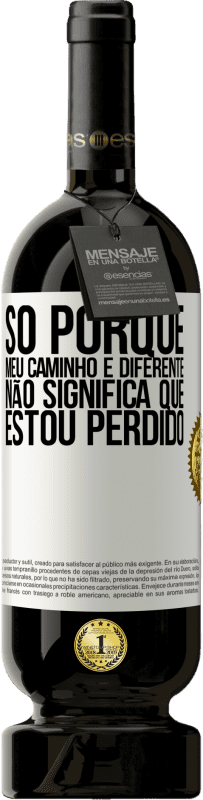 49,95 € | Vinho tinto Edição Premium MBS® Reserva Só porque meu caminho é diferente, não significa que estou perdido Etiqueta Branca. Etiqueta personalizável Reserva 12 Meses Colheita 2015 Tempranillo