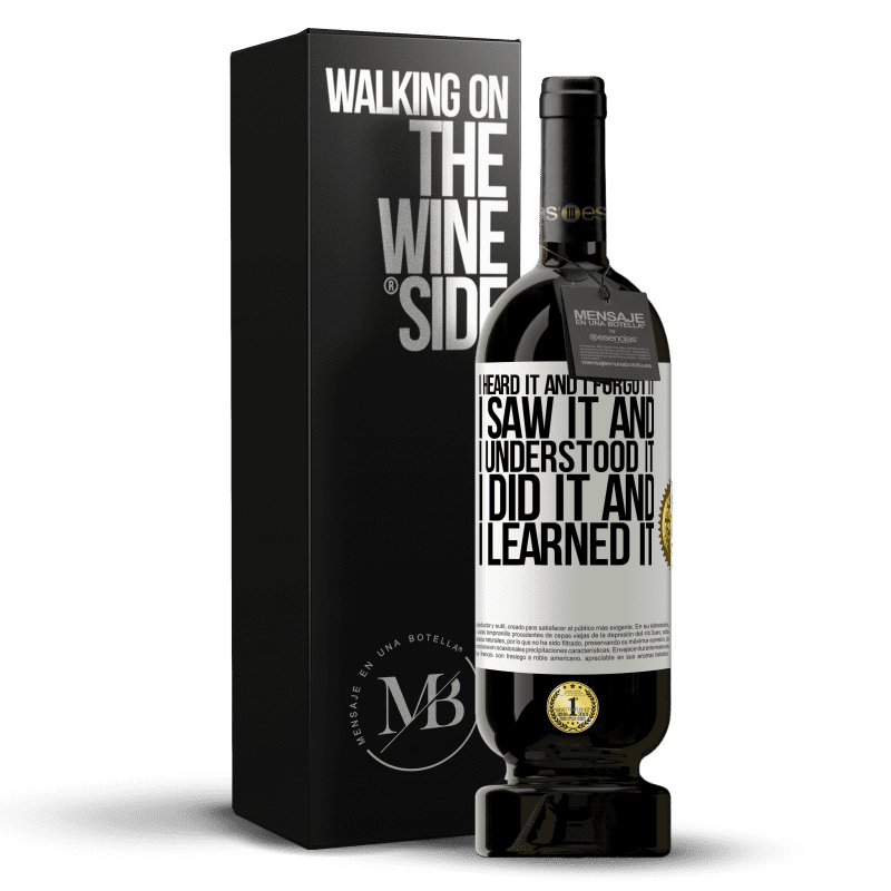 49,95 € Free Shipping | Red Wine Premium Edition MBS® Reserve I heard it and I forgot it, I saw it and I understood it, I did it and I learned it White Label. Customizable label Reserve 12 Months Harvest 2014 Tempranillo