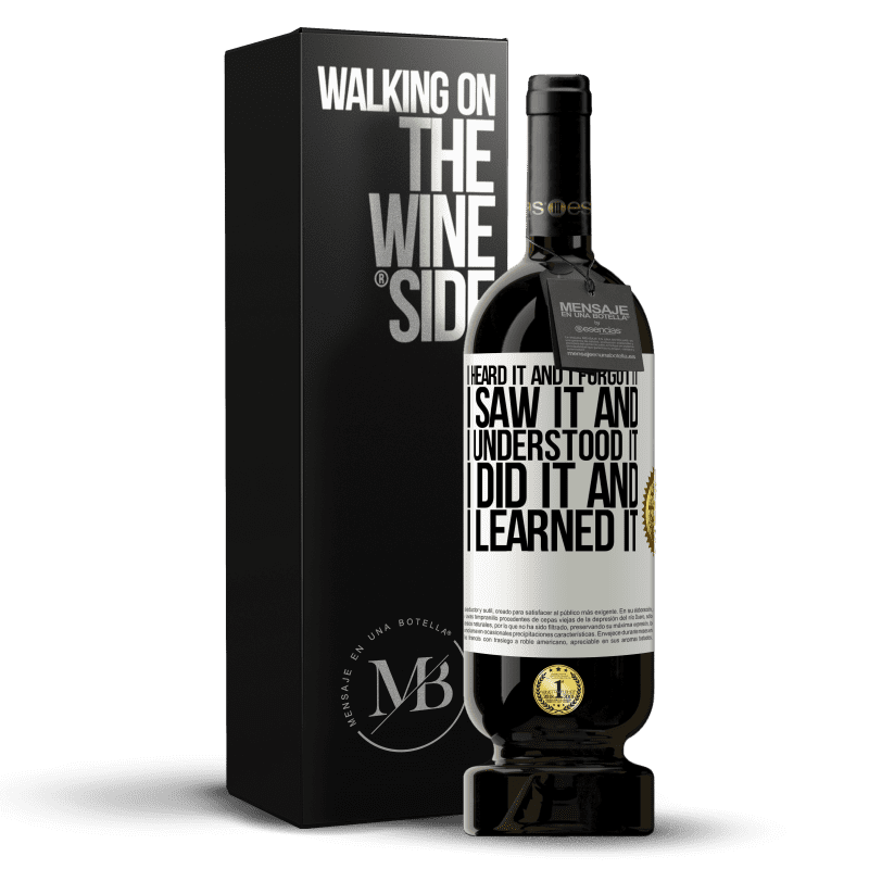 49,95 € Free Shipping | Red Wine Premium Edition MBS® Reserve I heard it and I forgot it, I saw it and I understood it, I did it and I learned it White Label. Customizable label Reserve 12 Months Harvest 2015 Tempranillo