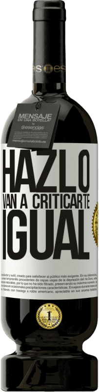 49,95 € Envío gratis | Vino Tinto Edición Premium MBS® Reserva HAZLO. Van a criticarte igual Etiqueta Blanca. Etiqueta personalizable Reserva 12 Meses Cosecha 2016 Tempranillo