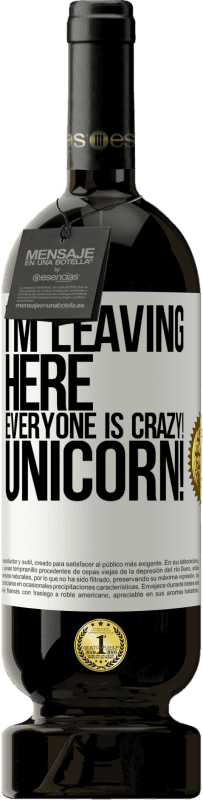49,95 € | Red Wine Premium Edition MBS® Reserve I'm leaving here, everyone is crazy! Unicorn! White Label. Customizable label Reserve 12 Months Harvest 2014 Tempranillo