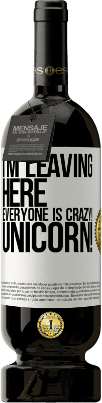 49,95 € | Red Wine Premium Edition MBS® Reserve I'm leaving here, everyone is crazy! Unicorn! White Label. Customizable label Reserve 12 Months Harvest 2015 Tempranillo