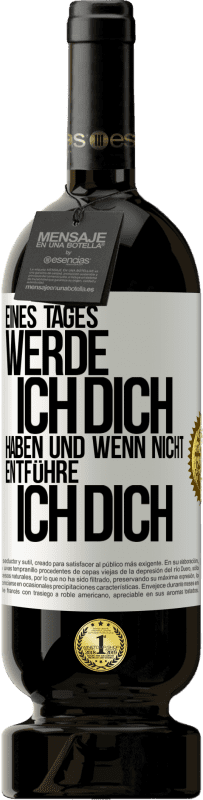 49,95 € | Rotwein Premium Ausgabe MBS® Reserve Eines Tages werde ich dich haben und wenn nicht.. entführe ich dich Weißes Etikett. Anpassbares Etikett Reserve 12 Monate Ernte 2015 Tempranillo