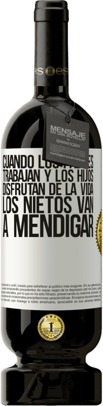 49,95 € | Vino Tinto Edición Premium MBS® Reserva Cuando los padres trabajan y los hijos disfrutan de la vida, los nietos van a mendigar Etiqueta Blanca. Etiqueta personalizable Reserva 12 Meses Cosecha 2015 Tempranillo