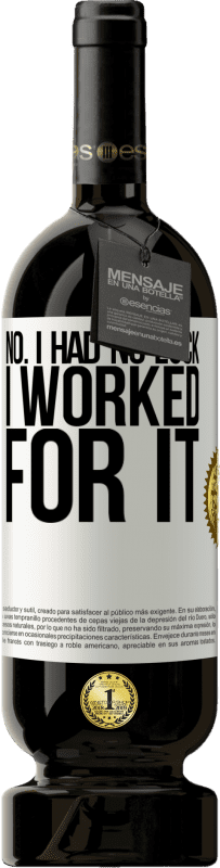 49,95 € Free Shipping | Red Wine Premium Edition MBS® Reserve No. I had no luck, I worked for it White Label. Customizable label Reserve 12 Months Harvest 2016 Tempranillo