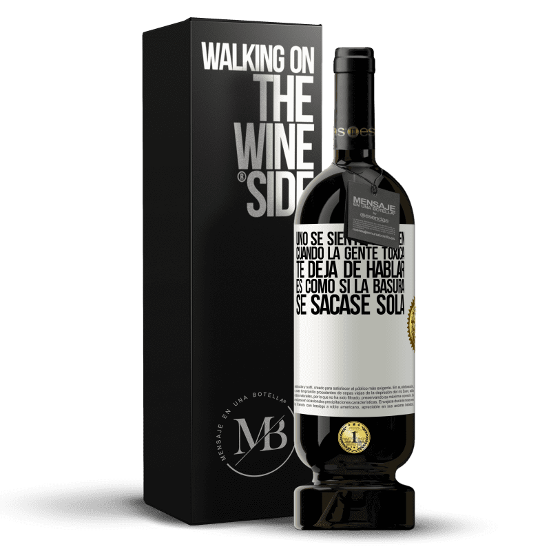 49,95 € Envío gratis | Vino Tinto Edición Premium MBS® Reserva Uno se siente tan bien cuando la gente tóxica te deja de hablar… Es como si la basura se sacase sola Etiqueta Blanca. Etiqueta personalizable Reserva 12 Meses Cosecha 2016 Tempranillo