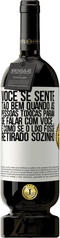 49,95 € Envio grátis | Vinho tinto Edição Premium MBS® Reserva Você se sente tão bem quando as pessoas tóxicas param de falar com você ... É como se o lixo fosse retirado sozinho Etiqueta Branca. Etiqueta personalizável Reserva 12 Meses Colheita 2016 Tempranillo