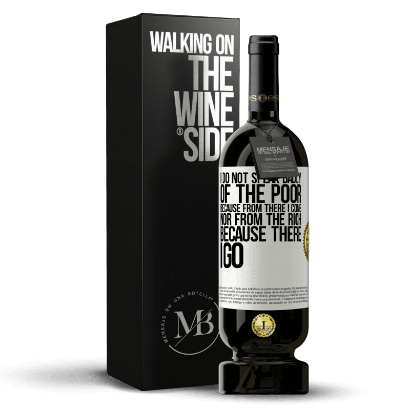 49,95 € Free Shipping | Red Wine Premium Edition MBS® Reserve I do not speak badly of the poor, because from there I come, nor from the rich, because there I go White Label. Customizable label Reserve 12 Months Harvest 2014 Tempranillo