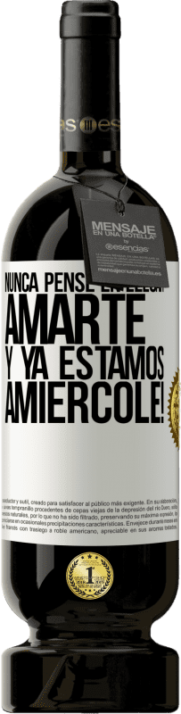 49,95 € Free Shipping | Red Wine Premium Edition MBS® Reserve I never thought of getting to love you. And we are already Amiércole! White Label. Customizable label Reserve 12 Months Harvest 2016 Tempranillo