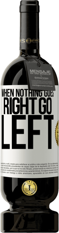 49,95 € | Красное вино Premium Edition MBS® Бронировать When nothing goes right, go left Белая этикетка. Настраиваемая этикетка Бронировать 12 Месяцы Урожай 2015 Tempranillo