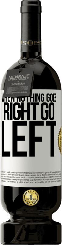 49,95 € Kostenloser Versand | Rotwein Premium Ausgabe MBS® Reserve When nothing goes right, go left Weißes Etikett. Anpassbares Etikett Reserve 12 Monate Ernte 2016 Tempranillo