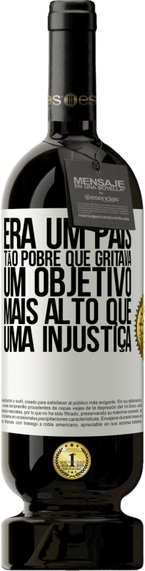 49,95 € | Vinho tinto Edição Premium MBS® Reserva Era um país tão pobre que gritava um objetivo mais alto que uma injustiça Etiqueta Branca. Etiqueta personalizável Reserva 12 Meses Colheita 2016 Tempranillo
