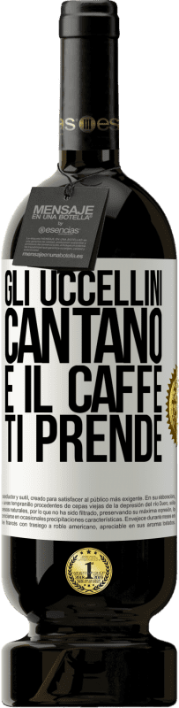 49,95 € | Vino rosso Edizione Premium MBS® Riserva Gli uccellini cantano e il caffè ti prende Etichetta Bianca. Etichetta personalizzabile Riserva 12 Mesi Raccogliere 2015 Tempranillo