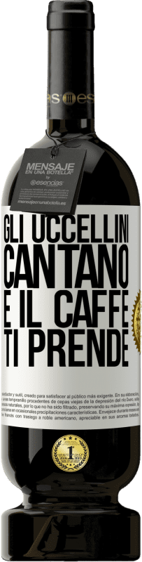 49,95 € Spedizione Gratuita | Vino rosso Edizione Premium MBS® Riserva Gli uccellini cantano e il caffè ti prende Etichetta Bianca. Etichetta personalizzabile Riserva 12 Mesi Raccogliere 2016 Tempranillo
