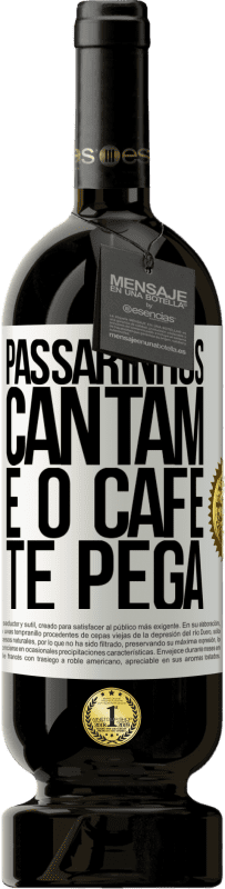 «Passarinhos cantam e o café te pega» Edição Premium MBS® Reserva