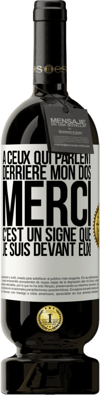 49,95 € | Vin rouge Édition Premium MBS® Réserve À ceux qui parlent derrière mon dos MERCI. C'est un signe que je suis devant eux! Étiquette Blanche. Étiquette personnalisable Réserve 12 Mois Récolte 2015 Tempranillo