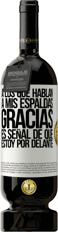 49,95 € | Vino Tinto Edición Premium MBS® Reserva A los que hablan a mis espaldas, GRACIAS. Es señal de que estoy por delante! Etiqueta Blanca. Etiqueta personalizable Reserva 12 Meses Cosecha 2016 Tempranillo