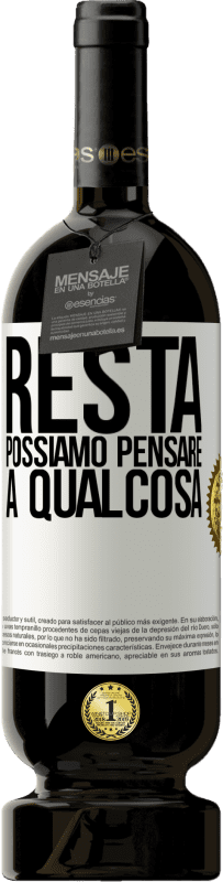 «Resta, possiamo pensare a qualcosa» Edizione Premium MBS® Riserva