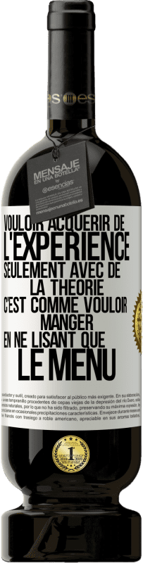 49,95 € | Vin rouge Édition Premium MBS® Réserve Vouloir acquérir de l'expérience seulement avec de la théorie c'est comme vouloir manger en ne lisant que le menu Étiquette Blanche. Étiquette personnalisable Réserve 12 Mois Récolte 2015 Tempranillo