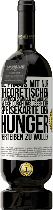 49,95 € | Rotwein Premium Ausgabe MBS® Reserve Die Praxis mit nur theoretischen Erfahrungen sammeln zu wollen ist, wie sich durch das Lesen einer Speisekarte den Hunger vertei Weißes Etikett. Anpassbares Etikett Reserve 12 Monate Ernte 2015 Tempranillo