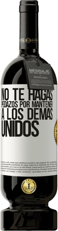 49,95 € | Vino Tinto Edición Premium MBS® Reserva No te hagas pedazos por mantener a los demas unidos Etiqueta Blanca. Etiqueta personalizable Reserva 12 Meses Cosecha 2015 Tempranillo