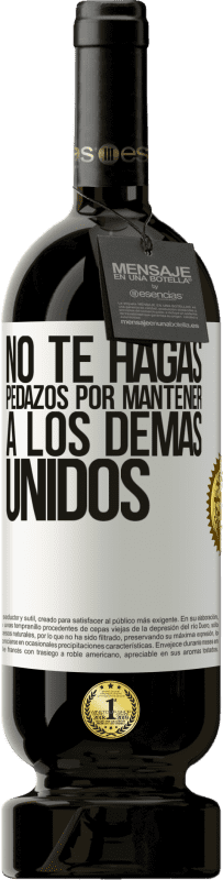 49,95 € | Vino Tinto Edición Premium MBS® Reserva No te hagas pedazos por mantener a los demas unidos Etiqueta Blanca. Etiqueta personalizable Reserva 12 Meses Cosecha 2016 Tempranillo