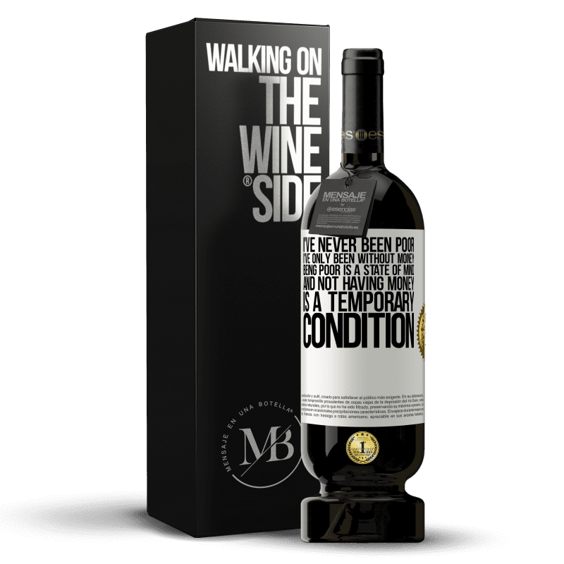 49,95 € Free Shipping | Red Wine Premium Edition MBS® Reserve I've never been poor, I've only been without money. Being poor is a state of mind, and not having money is a temporary White Label. Customizable label Reserve 12 Months Harvest 2013 Tempranillo
